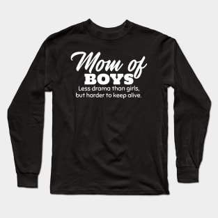 Mom of Boys. Less Drama Than Girls, But Harder to Keep Alive. Long Sleeve T-Shirt